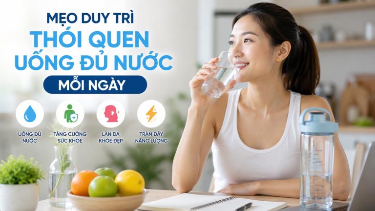 10 Mẹo Duy Trì Thói Quen Uống Đủ Nước Mỗi Ngày Hiệu Quả Và Dễ Thực Hiện